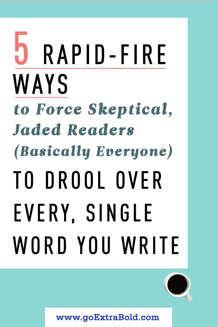 5 ways to force skeptical readers to drool over your content